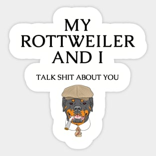 Rottweiler Dog Funny Quote - My Rottweiler and I talk shit about you Sticker